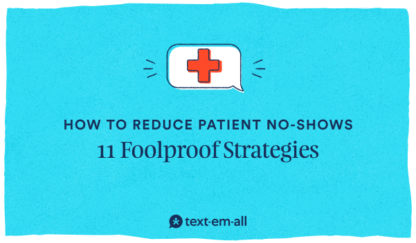 How to Reduce Patient No-Shows: 11 Foolproof Strategies